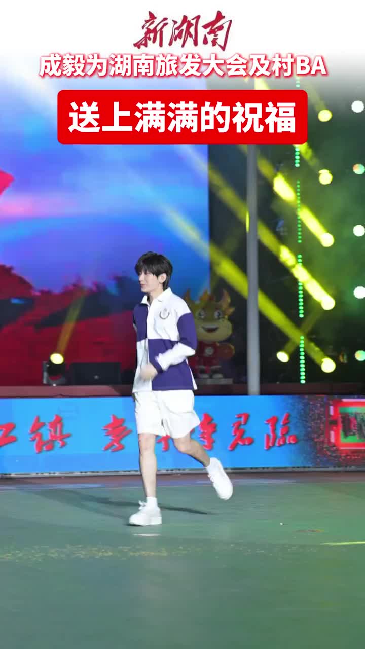 視頻｜成毅為湖南旅發(fā)大會及“村BA” 送上滿滿祝福