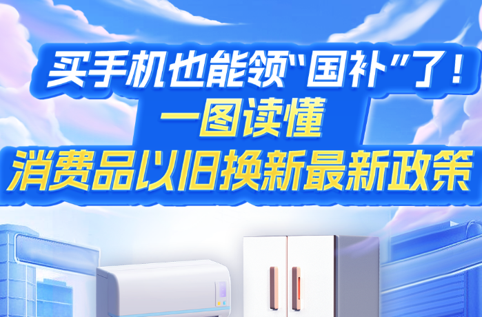 买手机也能领“国补”了！一图读懂消费品以旧换新最新政策