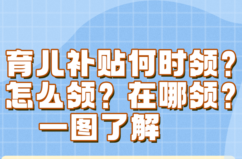 育儿补贴何时领？怎么领？在哪领？一图了解