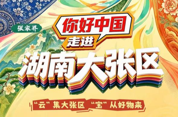 融五地风华 助风物出湘 《你好中国！走进湖南大张区》将于10月23日开播